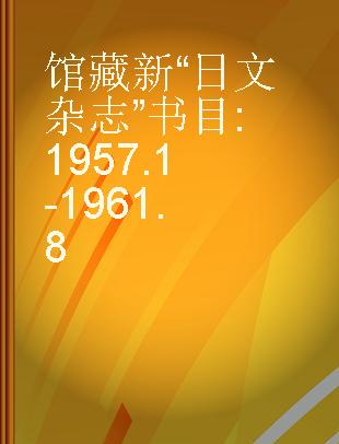馆藏新“日文杂志”书目 1957.1-1961.8