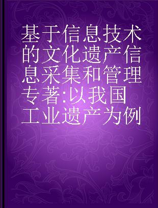 基于信息技术的文化遗产信息采集和管理 以我国工业遗产为例 a c