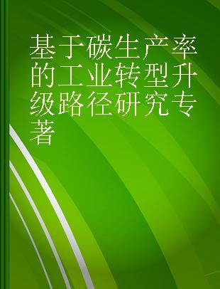 基于碳生产率的工业转型升级路径研究