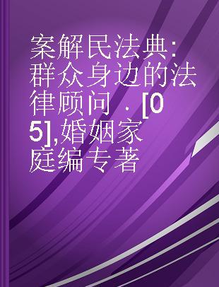 案解民法典 群众身边的法律顾问 05 婚姻家庭编