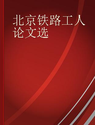 北京铁路工人论文选