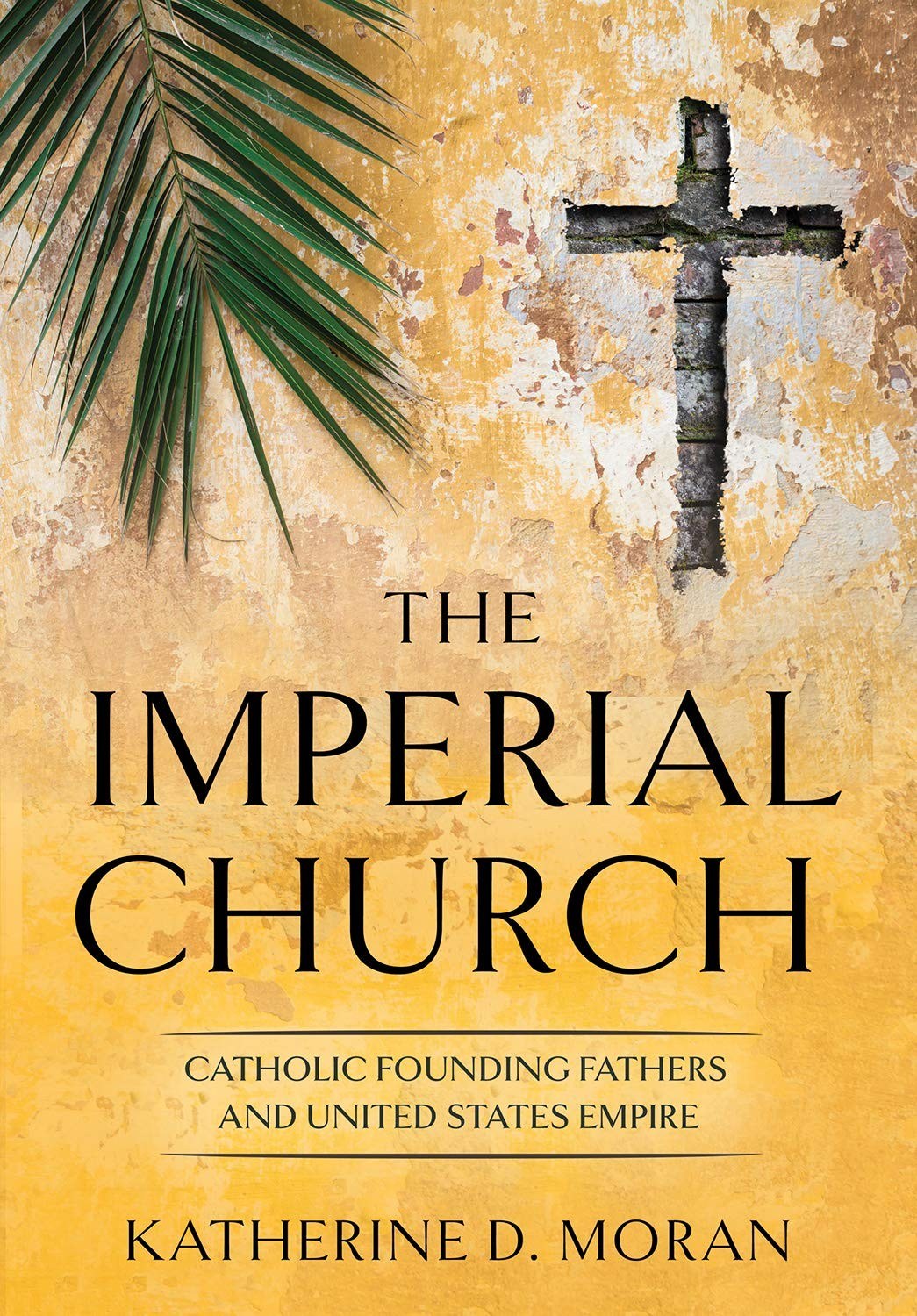 The imperial Church : Catholic founding fathers and United States empire /