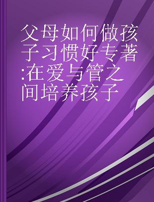 父母如何做孩子习惯好 在爱与管之间培养孩子