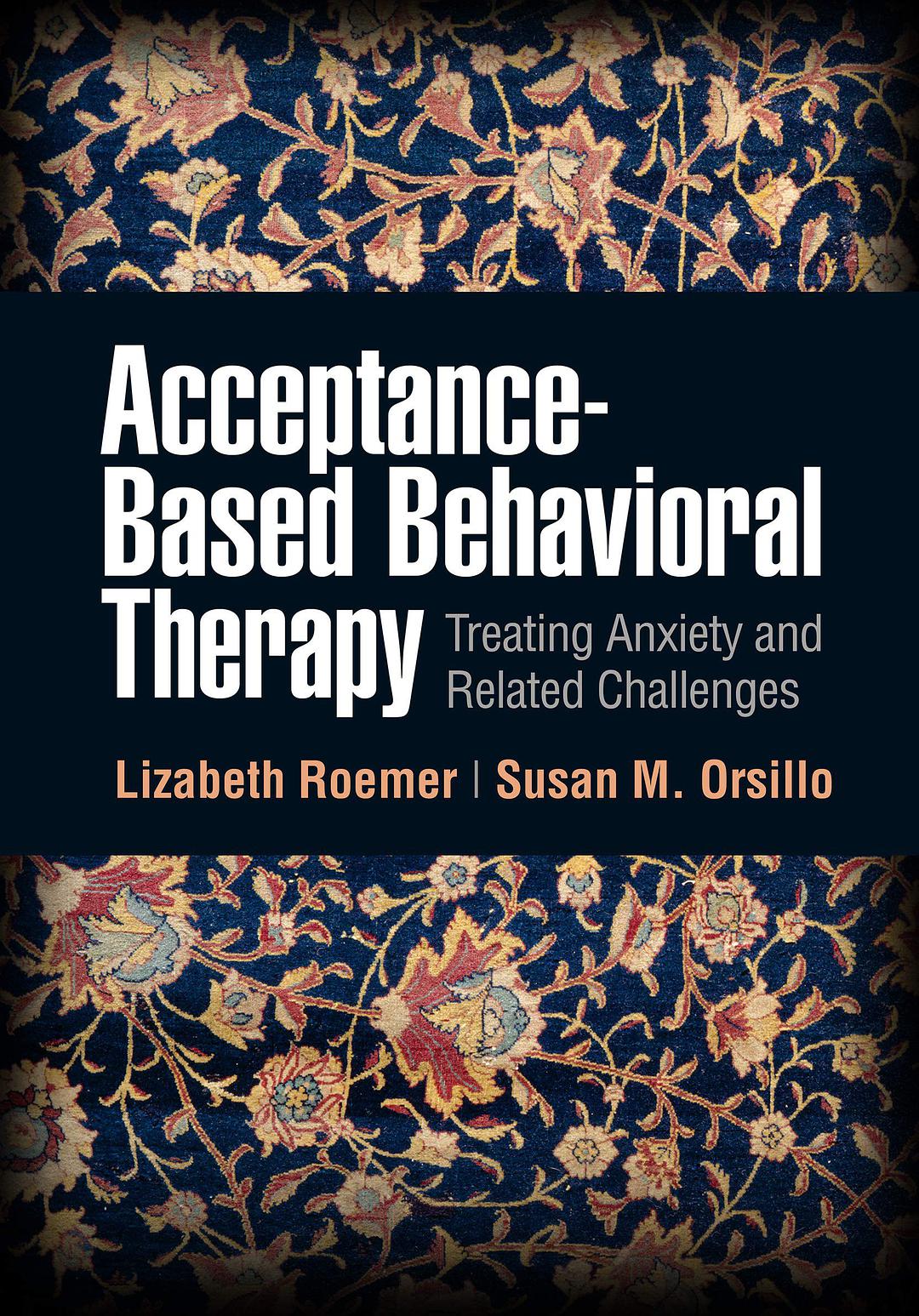 Acceptance-based behavioral therapy : treating anxiety and related challenges /