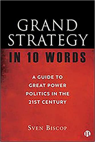 Grand strategy in 10 words : a guide to great power politics in the 21st century /