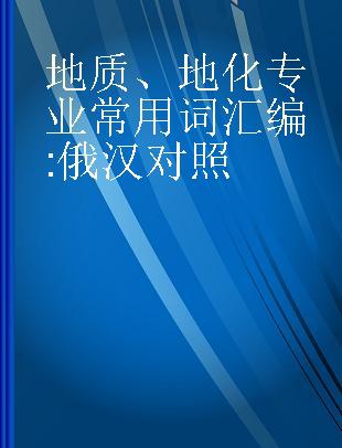 地质、地化专业常用词汇编 俄汉对照