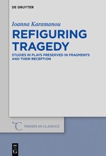 Refiguring tragedy : studies in plays preserved in fragments and their reception /