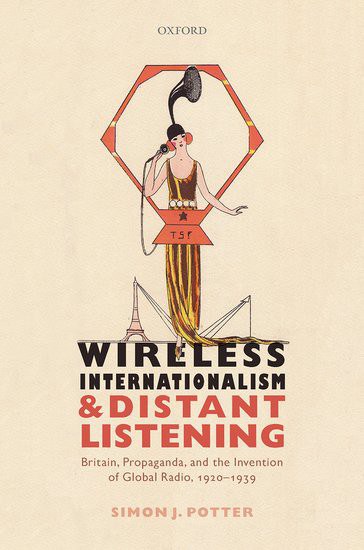 Wireless internationalism and distant listening : Britain, propaganda, and the invention of global radio, 1920-1939 /