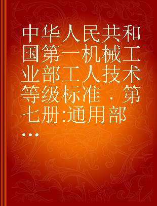 中华人民共和国第一机械工业部工人技术等级标准 第七册 通用部分