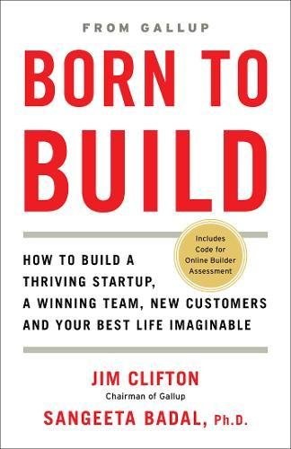 Born to build : how to build a thriving startup, a winning team, new customers and your best life imaginable / Jim Clifton, Sangeeta Badal, Ph.D..