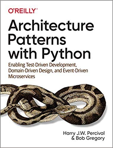 Architecture patterns with Python : enabling test-driven development, domain-driven design, and event-driven microservices /