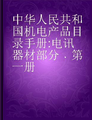 中华人民共和国机电产品目录手册 电讯器材部分 第一册