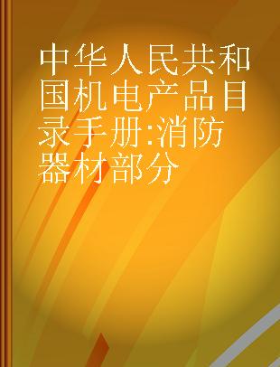 中华人民共和国机电产品目录手册 消防器材部分