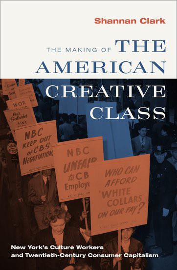 The making of the American creative class : New York's culture workers and twentieth-century consumer capitalism /