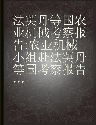 法英丹等国农业机械考察报告 农业机械小组赴法英丹等国考察报告之一