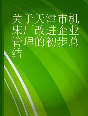关于天津市机床厂改进企业管理的初步总结