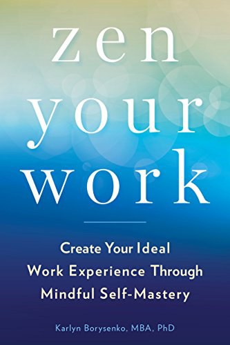 Zen your work : create your ideal work experience through mindful self-mastery /