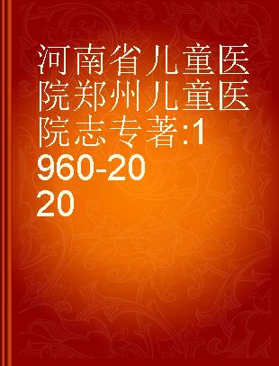 河南省儿童医院郑州儿童医院志 1960-2020