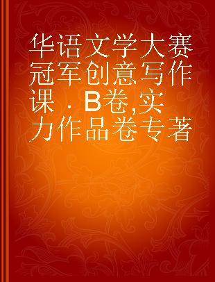 华语文学大赛冠军创意写作课 B卷 实力作品卷