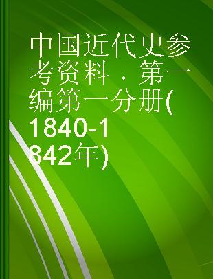 中国近代史参考资料 第一编第一分册(1840-1842年)