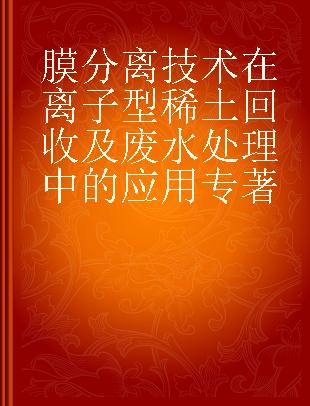 膜分离技术在离子型稀土回收及废水处理中的应用