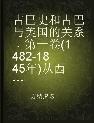 古巴史和古巴与美国的关系 第一卷(1482-1845年)从西班牙征服古巴到埃斯卡莱拉事件