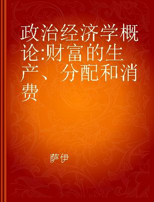 政治经济学概论 财富的生产、分配和消费