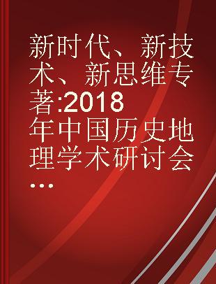 新时代、新技术、新思维 2018年中国历史地理学术研讨会论文集