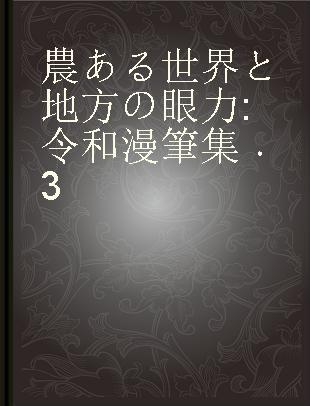 農ある世界と地方の眼力 令和漫筆集 3