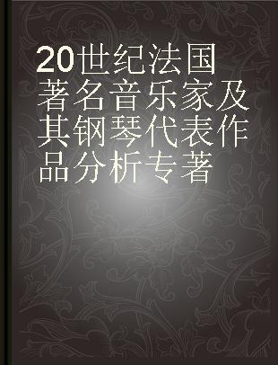 20世纪法国著名音乐家及其钢琴代表作品分析