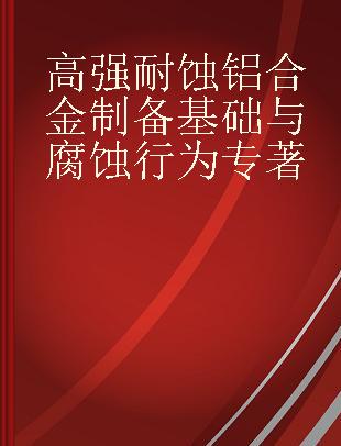 高强耐蚀铝合金制备基础与腐蚀行为