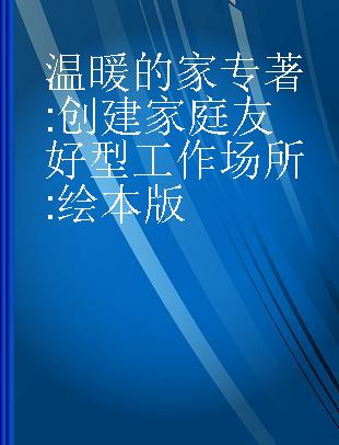 温暖的家 创建家庭友好型工作场所 绘本版