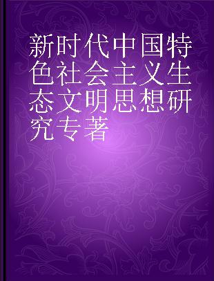 新时代中国特色社会主义生态文明思想研究