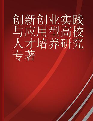 创新创业实践与应用型高校人才培养研究