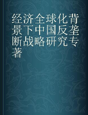经济全球化背景下中国反垄断战略研究