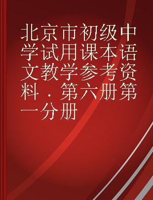 北京市初级中学试用课本语文教学参考资料 第六册第一分册