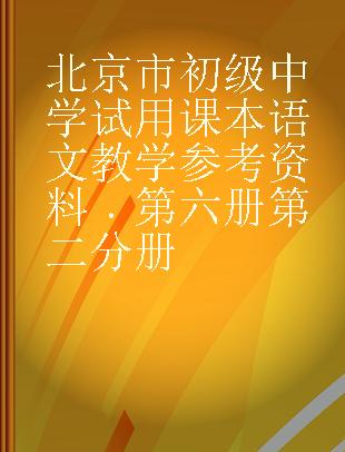 北京市初级中学试用课本语文教学参考资料 第六册第二分册