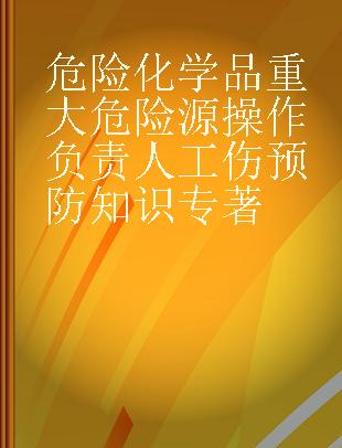 危险化学品重大危险源操作负责人工伤预防知识