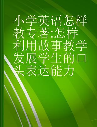 小学英语怎样教 怎样利用故事教学发展学生的口头表达能力