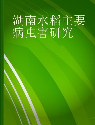 湖南水稻主要病虫害研究