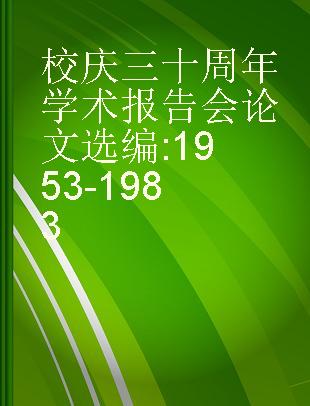 校庆三十周年学术报告会论文选编 1953-1983