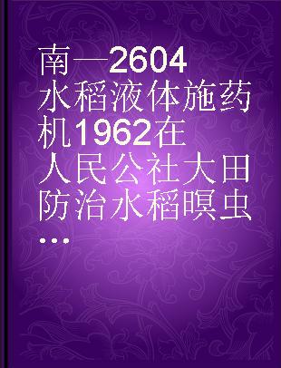 南—2604水稻液体施药机1962在人民公社大田防治水稻暝虫试验报告