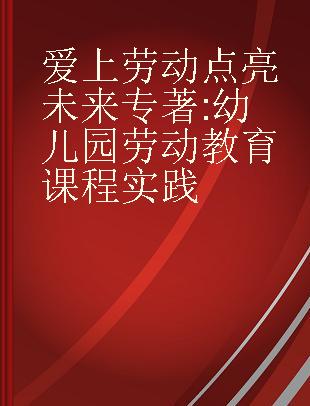 爱上劳动 点亮未来 幼儿园劳动教育课程实践