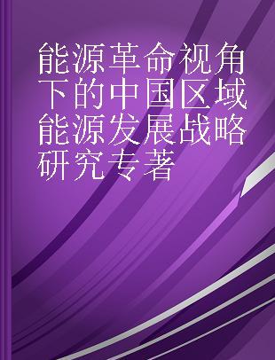 能源革命视角下的中国区域能源发展战略研究