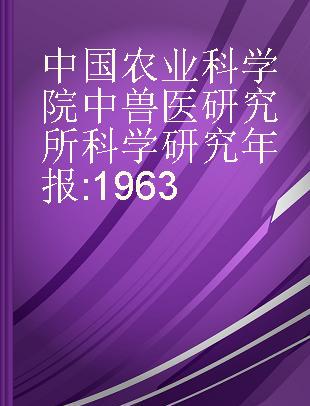 中国农业科学院中兽医研究所科学研究年报 1963