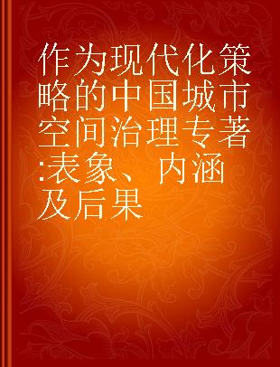 作为现代化策略的中国城市空间治理 表象、内涵及后果