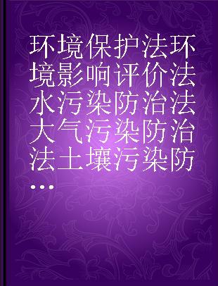 环境保护法 环境影响评价法 水污染防治法 大气污染防治法 土壤污染防治法 噪声污染防治法 固体废物污染环境防治法 海洋环境保护法
