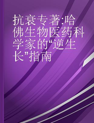 抗衰 哈佛生物医药科学家的“逆生长”指南