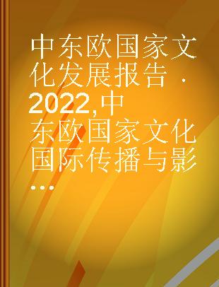 中东欧国家文化发展报告 2022 中东欧国家文化国际传播与影响力建设