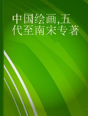 中国绘画 五代至南宋 Five Dynasties to Southern Song